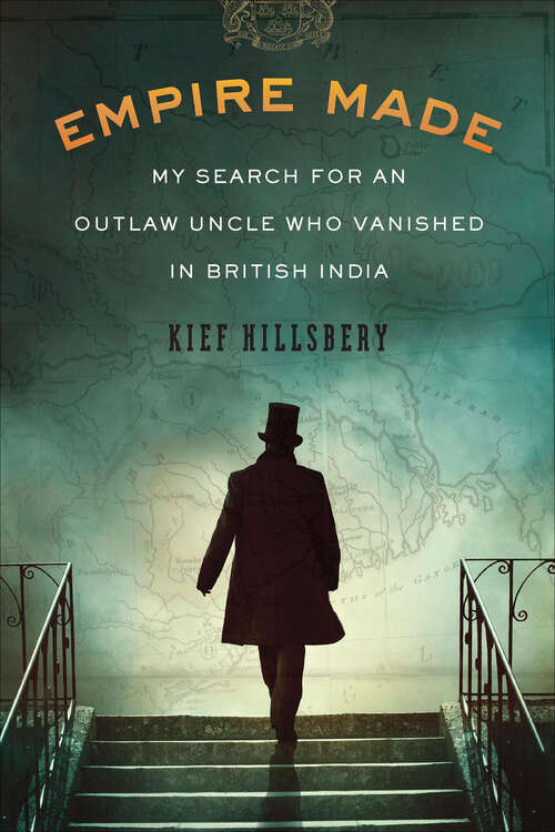 Book cover of Empire Made: My Search for an Outlaw Uncle Who Vanished in British India