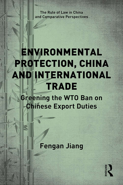 Book cover of Environmental Protection, China and International Trade: Greening the WTO Ban on Chinese Export Duties (The Rule of Law in China and Comparative Perspectives)