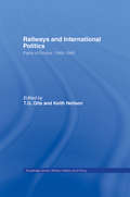 Railways and International Politics: Paths of Empire, 1848-1945 (Military History and Policy)