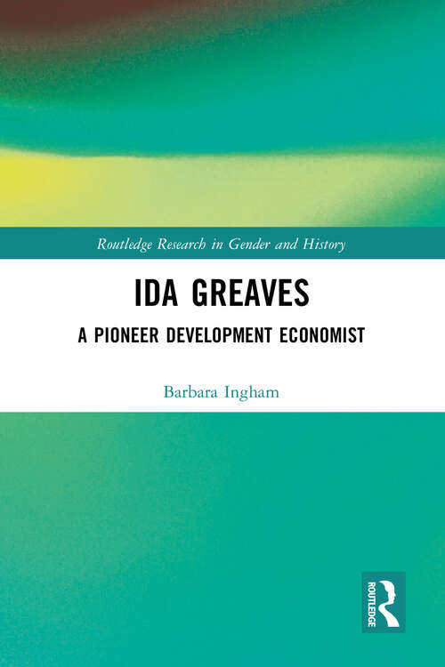 Book cover of Ida Greaves: A Pioneer Development Economist (Routledge Research in Gender and History #50)
