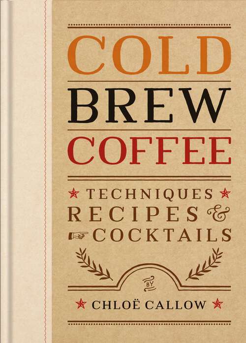 Book cover of Cold Brew Coffee: Techniques, Recipes & Cocktails for Coffee's Hottest Trend