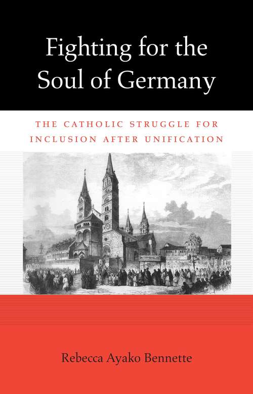 Book cover of Fighting for the Soul of Germany: The Catholic Struggle for Inclusion after Unification