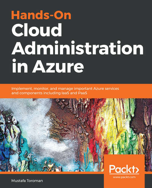 Book cover of Hands-On Cloud Administration in Azure: Implement, monitor, and manage important Azure services and components including IaaS and PaaS