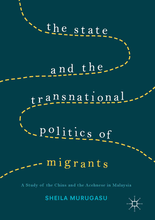 Book cover of The State and the Transnational Politics of Migrants: A Study of the Chins and the Acehnese in Malaysia