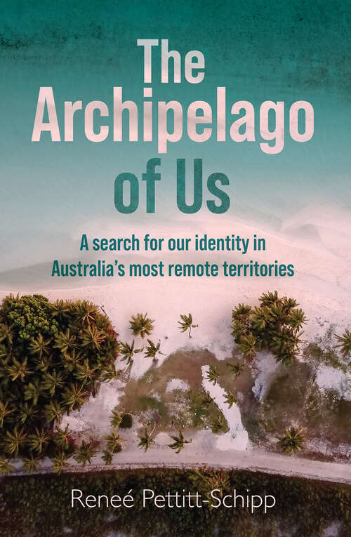 Book cover of The Archipelago of Us: A search for our identity in Australia’s most remote territories