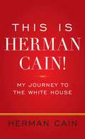 This Is Herman Cain!: My Journey to the White House