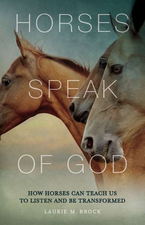 Book cover of Horses Speak of God: How Horses Can Teach Us to Listen and Be Transformed