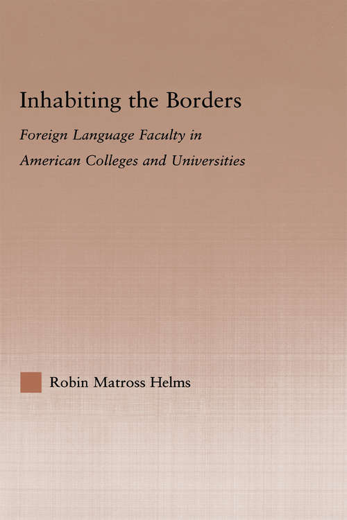 Inhabiting the Borders: Foreign Language Faculty in American Colleges and Universities (Studies in Higher Education)
