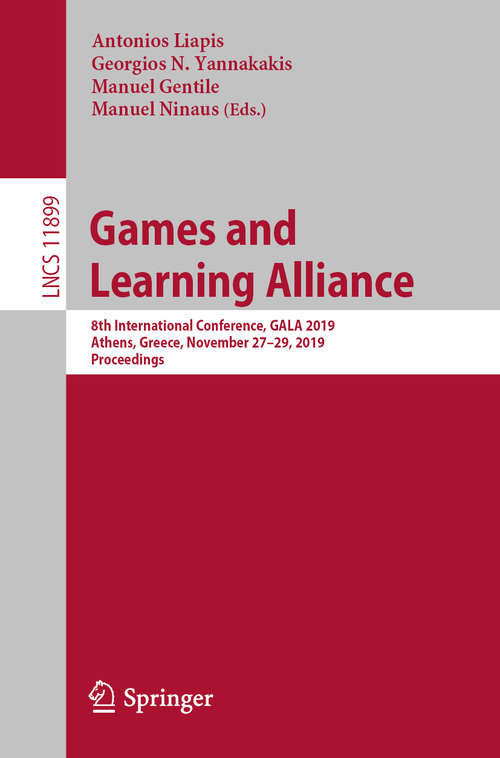 Book cover of Games and Learning Alliance: 8th International Conference, GALA 2019, Athens, Greece, November 27–29, 2019, Proceedings (1st ed. 2019) (Lecture Notes in Computer Science #11899)