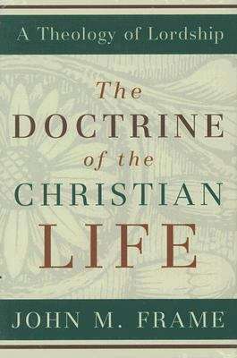 Book cover of The Doctrine of the Christian Life (A Theology of Lordship, Volume #3)