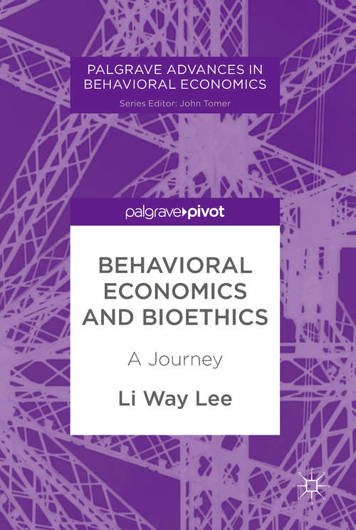 Behavioral Economics and Bioethics: A Journey (Palgrave Advances In Behavioral Economics Ser.)