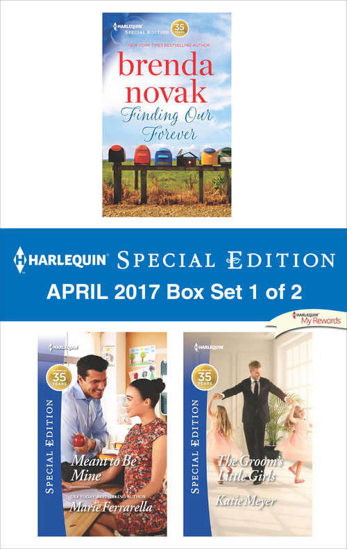 Harlequin Special Edition April 2017 Box Set 1 of 2: Finding Our Forever\Meant to Be Mine\The Groom's Little Girls
