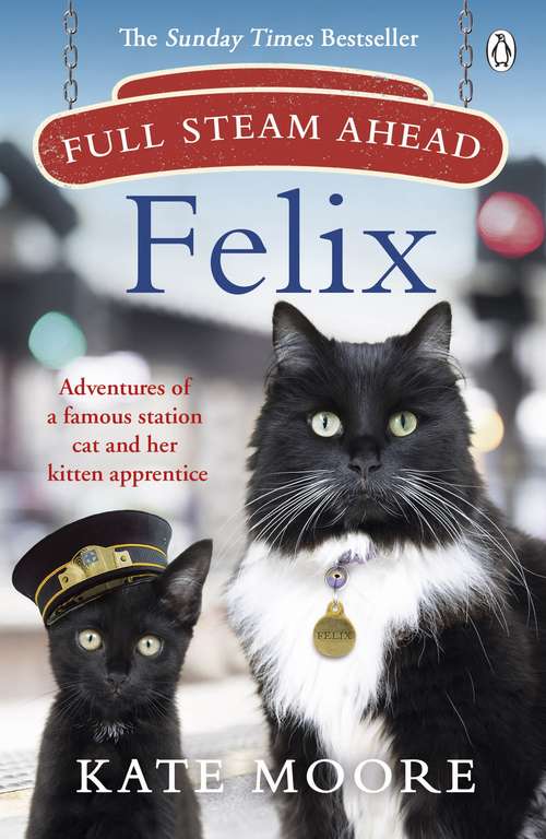 Book cover of Full Steam Ahead, Felix: Adventures of a famous station cat and her kitten apprentice
