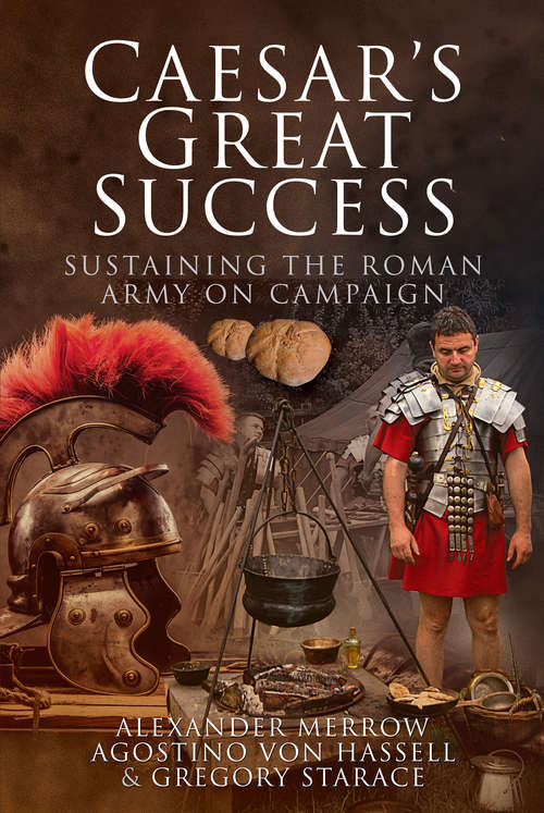 Caesar's Great Success: Sustaining the Roman Army on Campaign