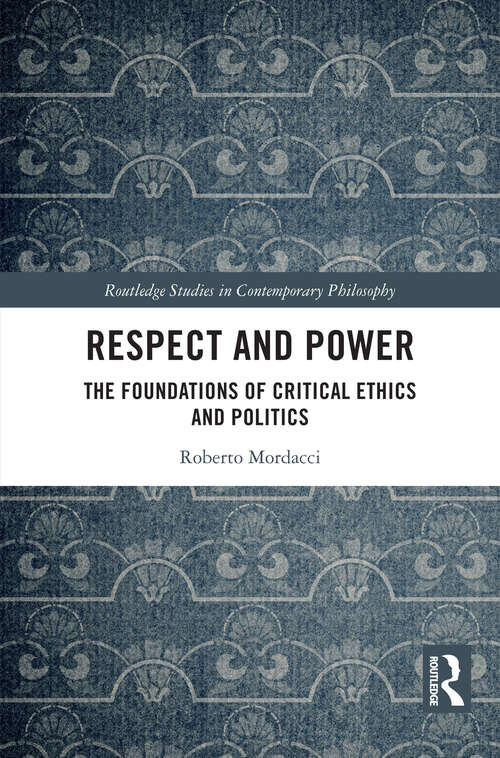 Book cover of Respect and Power: The Foundations of Critical Ethics and Politics (1) (Routledge Studies in Contemporary Philosophy)