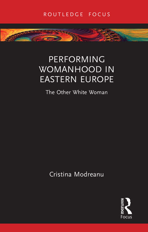 Book cover of Performing Womanhood in Eastern Europe: The Other White Woman (1) (Routledge Advances in Theatre & Performance Studies)