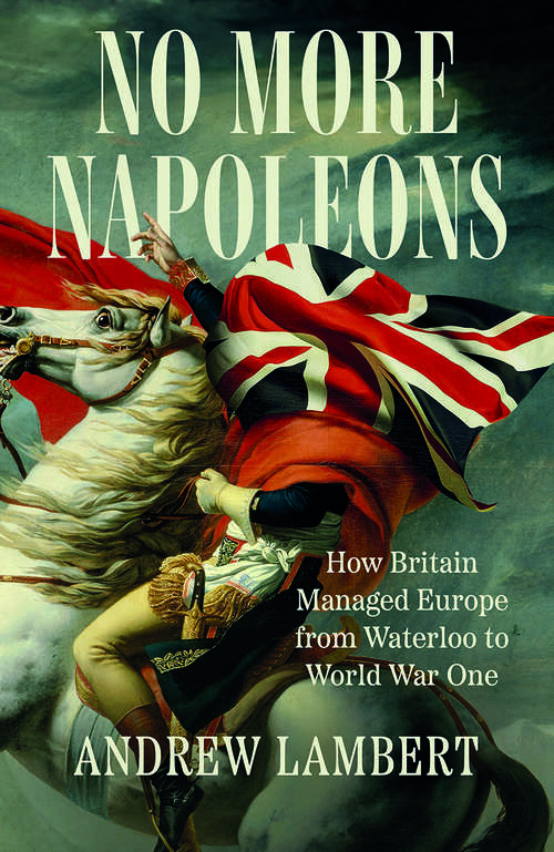Book cover of No More Napoleons: How Britain Managed Europe from Waterloo to World War One
