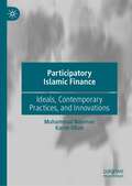 Participatory Islamic Finance: Ideals, Contemporary Practices, and Innovations