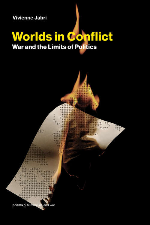 Book cover of Worlds in Conflict: War and the Limits of Politics (Prisms: Humanities and War)