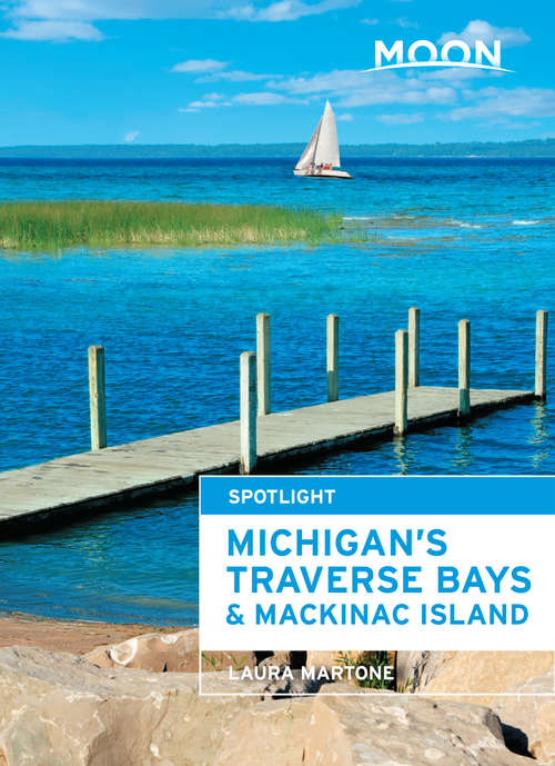 Book cover of Moon Spotlight Michigan's Traverse Bays & Mackinac Island: 2014