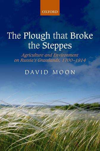 The Plough that Broke the Steppes: Agriculture and Environment on Russia's Grasslands, 1700-1914