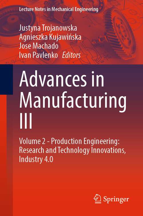 Book cover of Advances in Manufacturing III: Volume 2 - Production Engineering: Research and Technology Innovations, Industry 4.0 (1st ed. 2022) (Lecture Notes in Mechanical Engineering)
