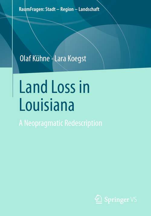 Book cover of Land Loss in Louisiana: A Neopragmatic Redescription (1st ed. 2023) (RaumFragen: Stadt – Region – Landschaft)