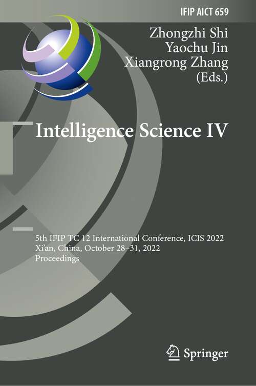 Book cover of Intelligence Science IV: 5th IFIP TC 12 International Conference, ICIS 2022, Xi'an, China, October 28–31, 2022, Proceedings (1st ed. 2022) (IFIP Advances in Information and Communication Technology #659)