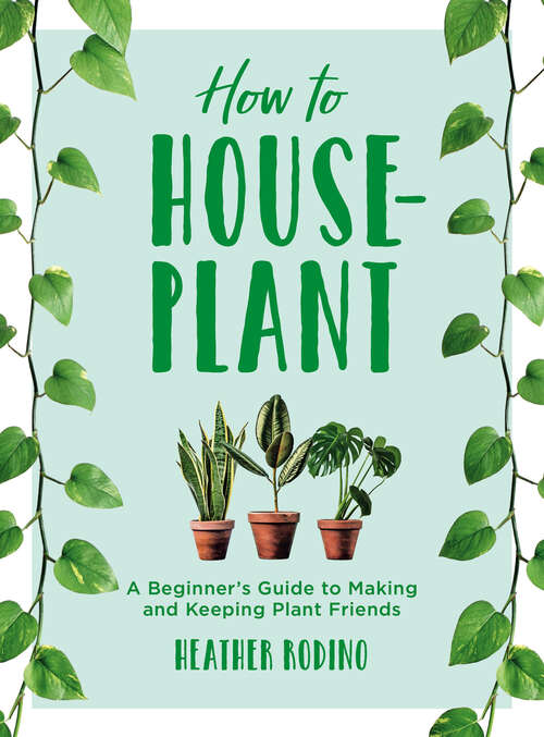 Book cover of How to House-Plant: A Beginner's Guide to Making and Keeping Plant Friends (How To Ser.)