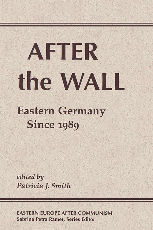 After The Wall: Eastern Germany Since 1989 (Eastern Europe After Communism Ser.)
