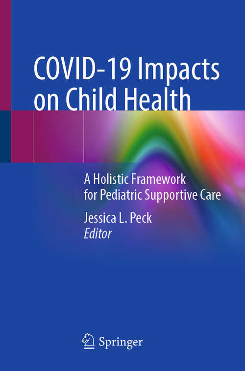 Book cover of COVID-19 Impacts on Child Health: A Holistic Framework for Pediatric Supportive Care