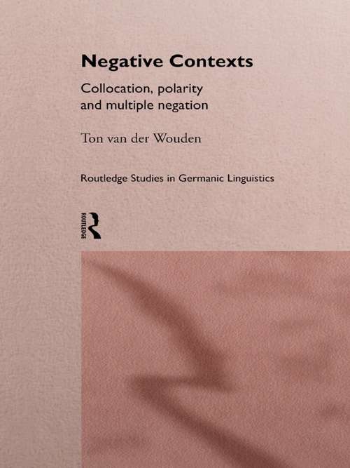 Negative Contexts: Collocation, Polarity and Multiple Negation (Routledge Studies in Germanic Linguistics)