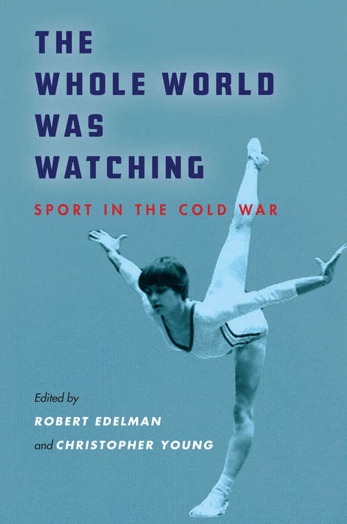 Book cover of The Whole World Was Watching: Sport in the Cold War (Cold War International History Project)