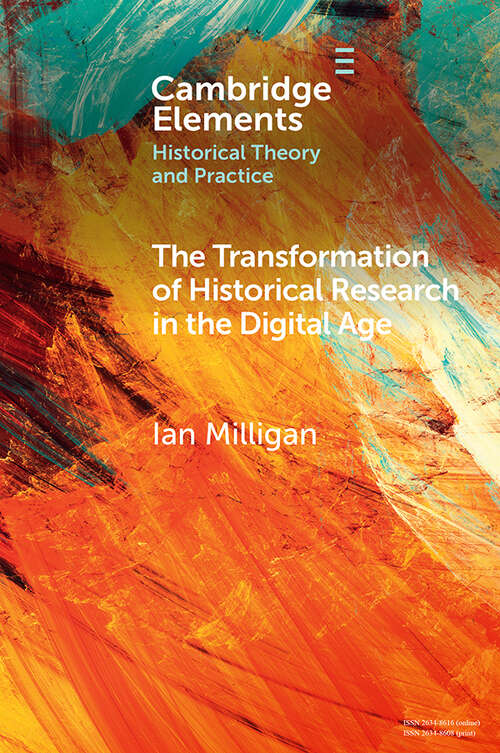 Book cover of The Transformation of Historical Research in the Digital Age (Elements in Historical Theory and Practice)
