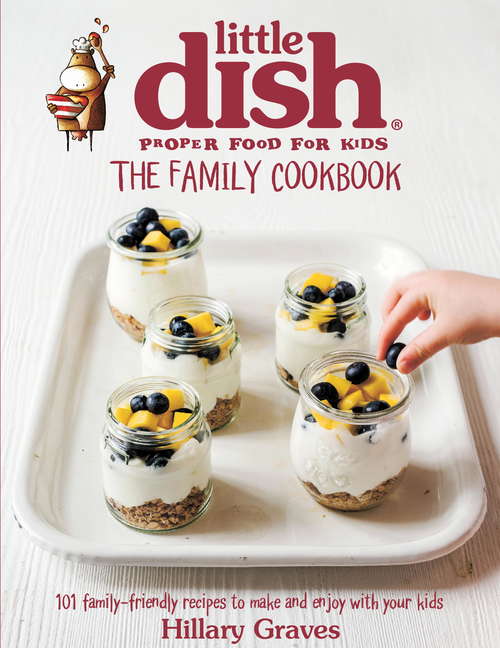 Book cover of The Little Dish Family Cookbook: 101 Family-Friendly Recipes to Make and Enjoy with Your Kids
