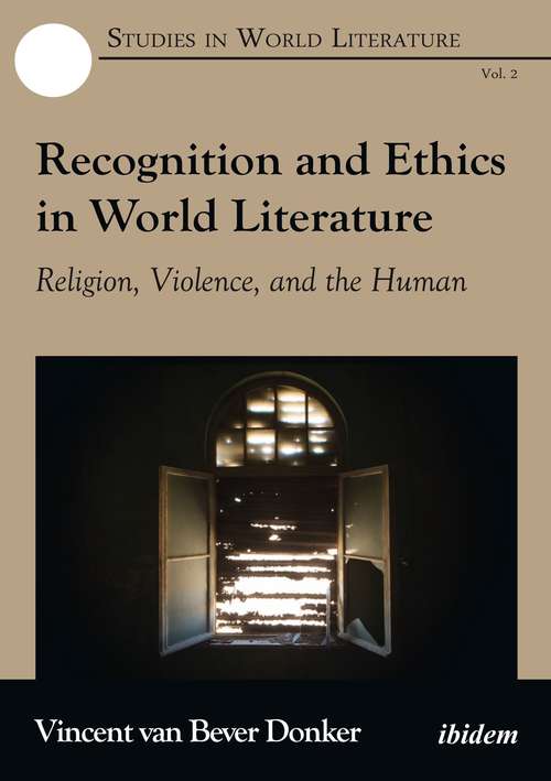Recognition and Ethics in World Literature: Religion, Violence, and the Human (Studies In World Literature Ser. #2)