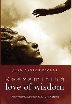 Book cover of Reexamining Love of Wisdom: Philosophical Desire from Socrates to Nietzsche