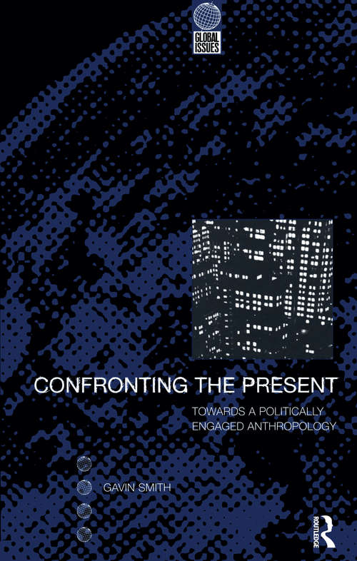 Confronting the Present: Towards a Politically Engaged Anthropology (Global Issues #2)