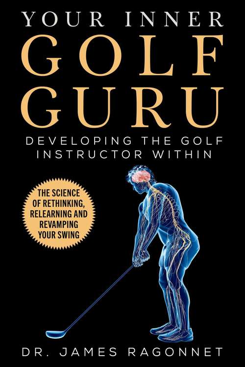 Book cover of Your Inner Golf Guru: The Science of Rethinking, Relearning, & Revamping Your Golf Swing