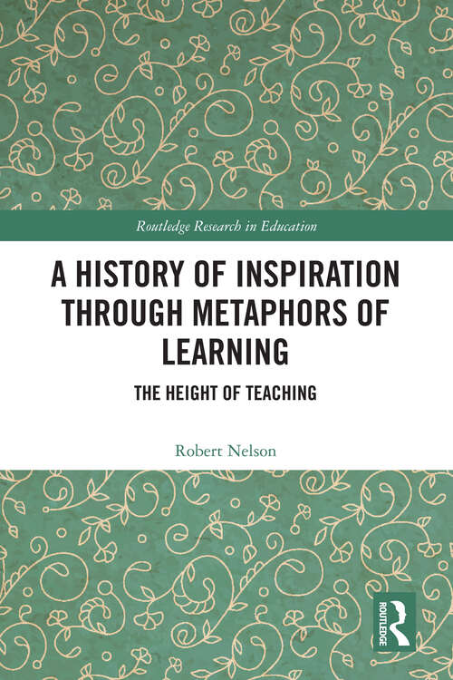 Book cover of A History of Inspiration through Metaphors of Learning: The Height of Teaching (Routledge Research in Education)