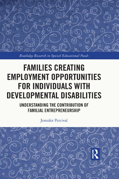 Book cover of Families Creating Employment Opportunities for Individuals with Developmental Disabilities: Understanding the Contribution of Familial Entrepreneurship (Routledge Research in Special Educational Needs)