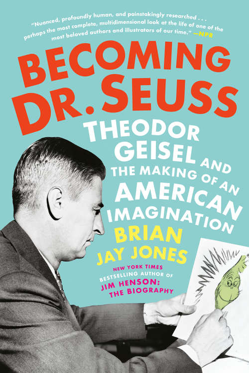 Becoming Dr. Seuss: Theodor Geisel and the Making of an American Imagination