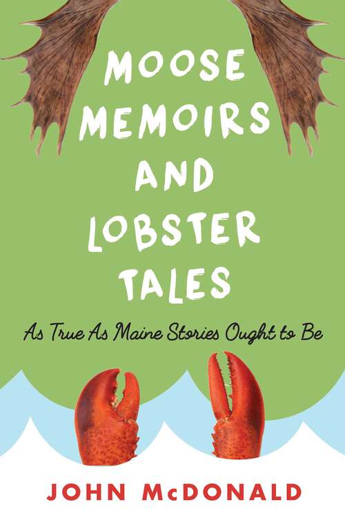 Book cover of Moose Memoirs and Lobster Tales: As True as Maine Stories Ought to Be