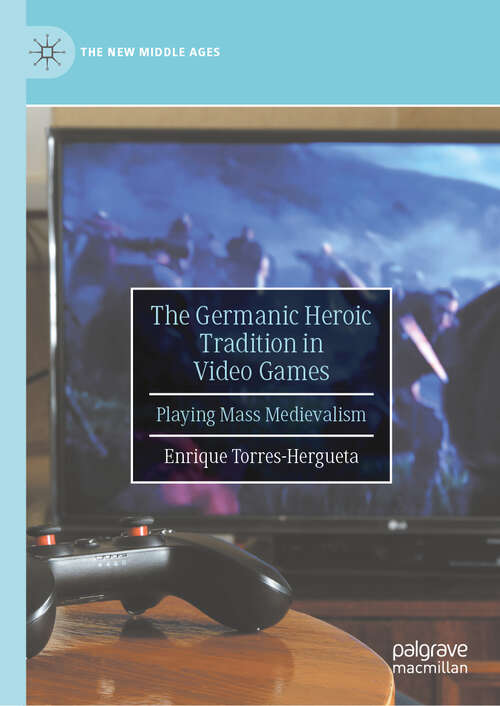 Book cover of The Germanic Heroic Tradition in Video Games: Playing Mass Medievalism (The New Middle Ages)