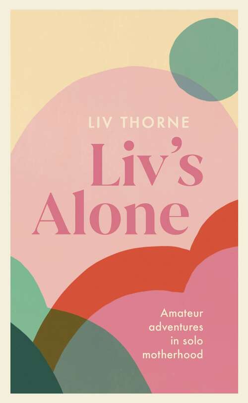 Book cover of Liv's Alone: Amateur Adventures in Solo Motherhood