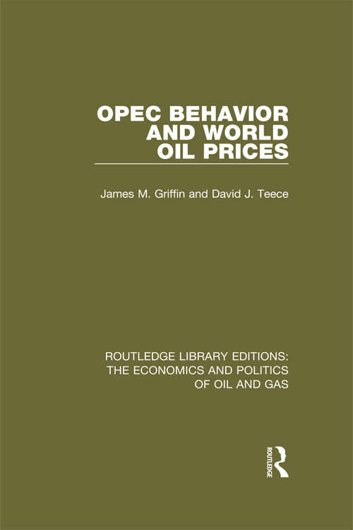 OPEC Behaviour and World Oil Prices (Routledge Library Editions: The Economics and Politics of Oil and Gas #5)