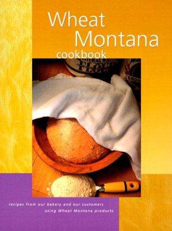 Book cover of Wheat Montana Cookbook: Recipes From Our Bakery and Our Customers Using Wheat Montana Products
