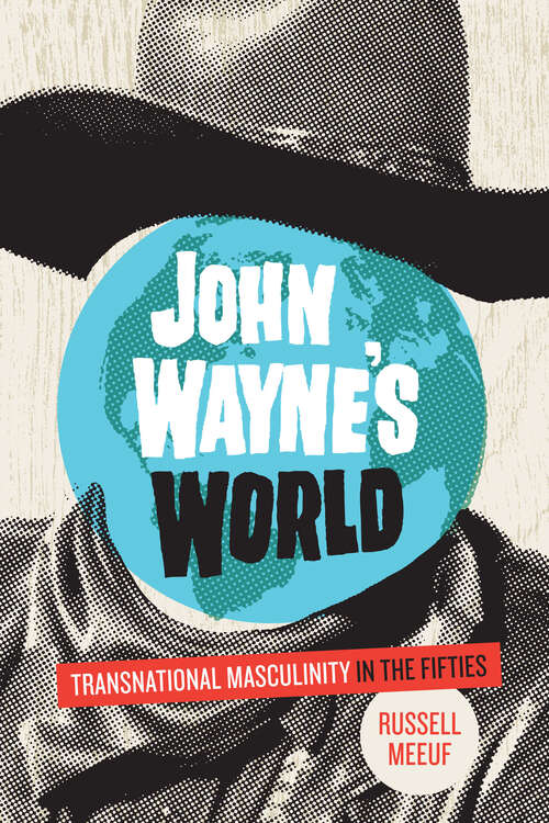 Book cover of John Wayne's World: Transnational Masculinity in the Fifties