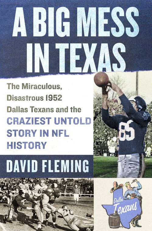 Book cover of A Big Mess in Texas: The Miraculous, Disastrous 1952 Dallas Texans and the Craziest Untold Story in NFL History