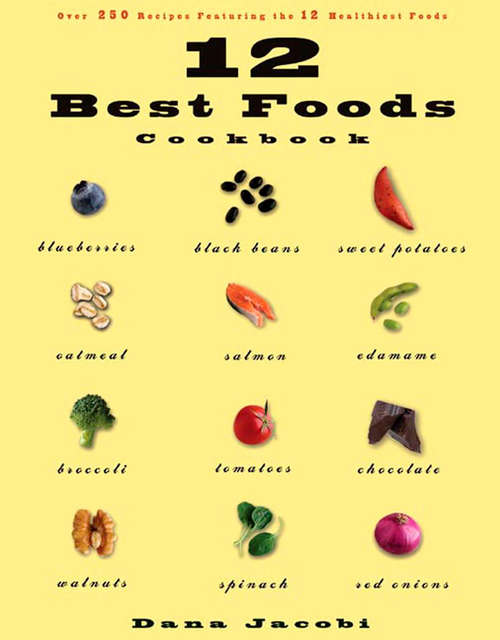 Book cover of 12 Best Foods Cookbook: Over 200 Delicious Recipes Featuring the 12 Healthiest Foods